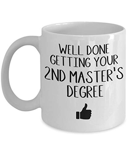 Well done getting your 2nd master s degree | Ceramic Coffee Mug | 11 OZ