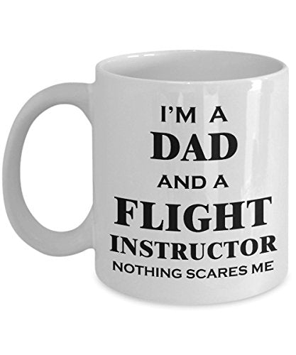 for Flight Instructor Dad Nothing Scares Me | Ceramic Coffee Mug | 11 OZ