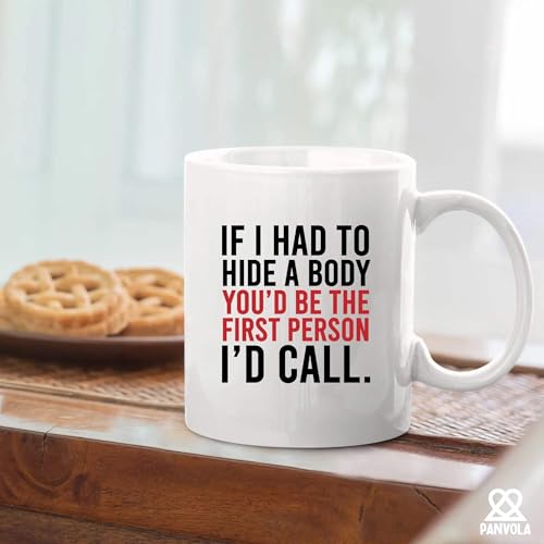 If I Had To Hide A Body You d Be The First | Ceramic Coffee Mug | 11 OZ