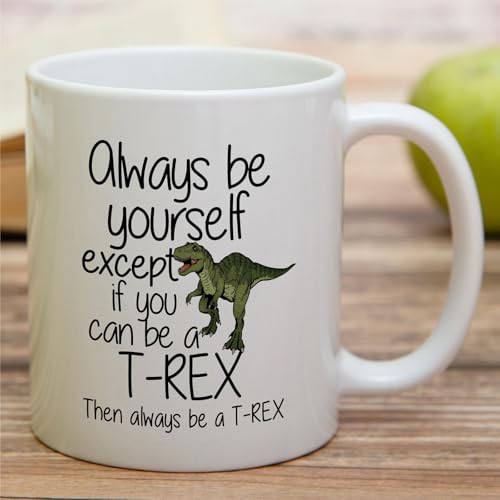 Funny T-Rex Tyrannosaurus Always Be a or | Ceramic Coffee Mug | 11 OZ