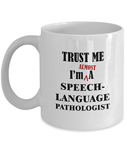 Trust Me Im Almost A Speech Language | Ceramic Coffee Mug | 11 OZ