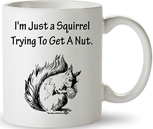 I m Just A Squirrel Trying To Get Nut Funny | Ceramic Coffee Mug | 11 OZ