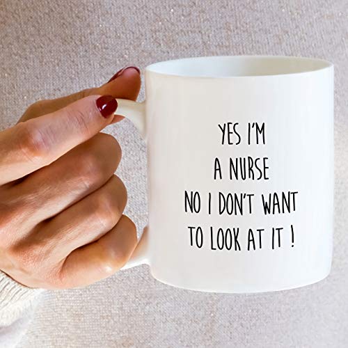 Funny Yes I m a Nurse No Don t Want to Look At | Ceramic Coffee Mug | 11 OZ