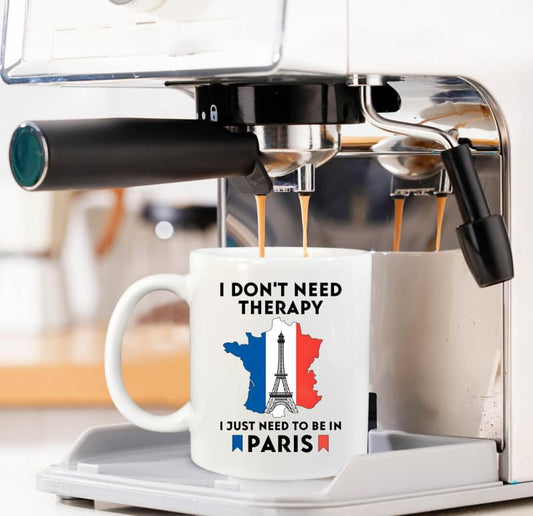 I don t need therapy just to go Paris Funny | Ceramic Coffee Mug | 11 OZ