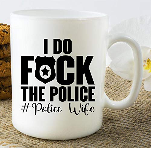 I Do Fuck The Police Wife Law Enforcement | Ceramic Coffee Mug | 11 OZ