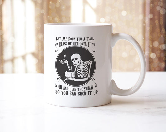 Sarcastic Skeleton Coffee Mug: "Let Me Pour You A Tall Glass Of Get Over It"