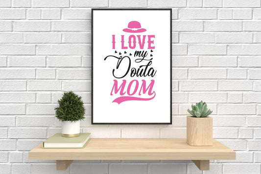 I Love My Doula Mom Mothers Day Inspirational Love Mum Grandma Poster Wall Art
