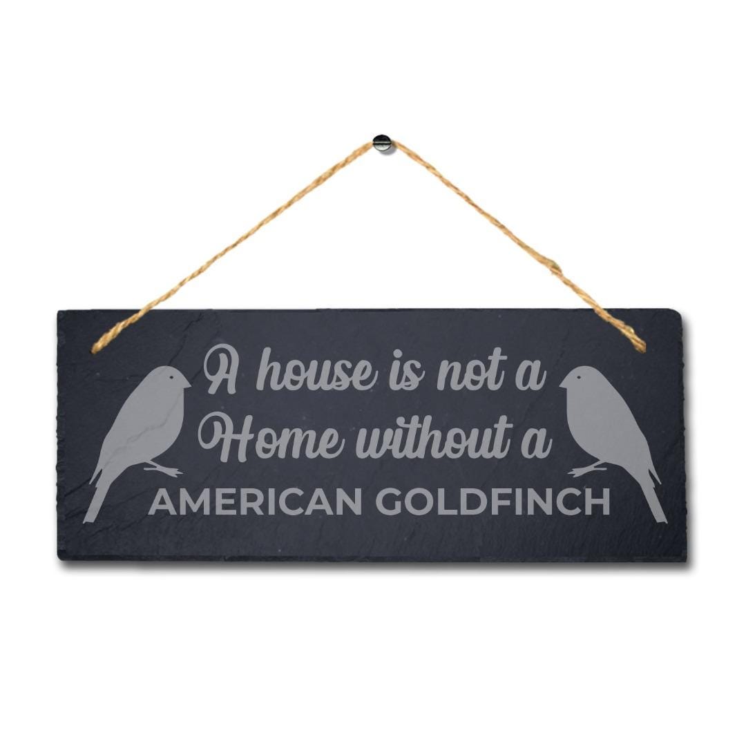 House Not Home Without American Goldfinch Laser Engraved Hanging Slate Bird Sign