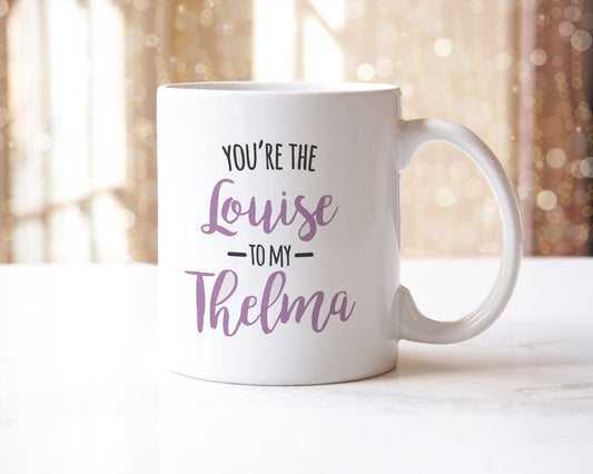 Youre The Louise To My Thelma Mug Funny Coffee Tea Cup Novelty Gift For Best Friend Birthday Friendship Day Christmas Present