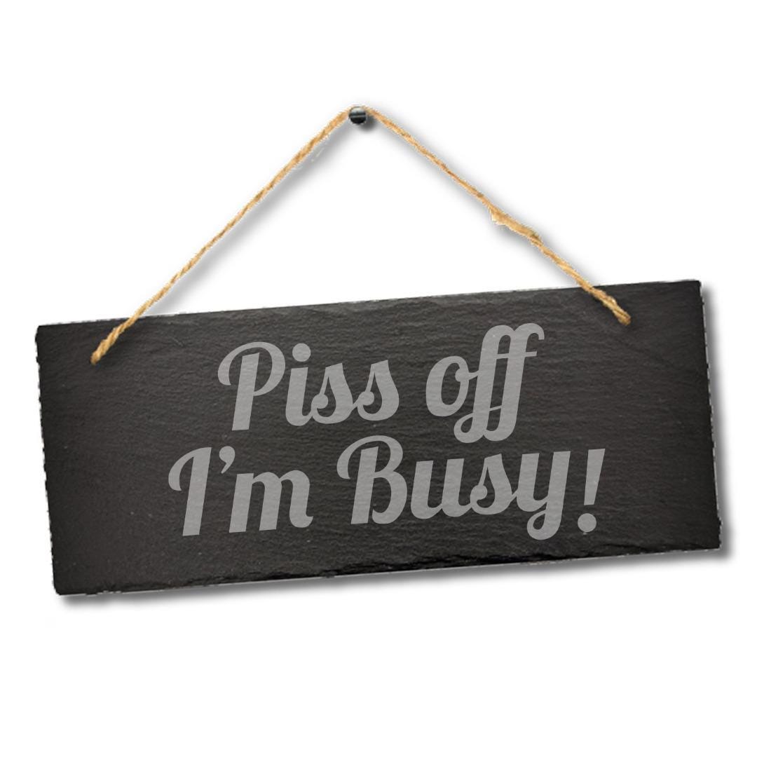 Piss Off I Am Busy Engraved Hanging Slate Funny Home Door Gift Plaque Sign