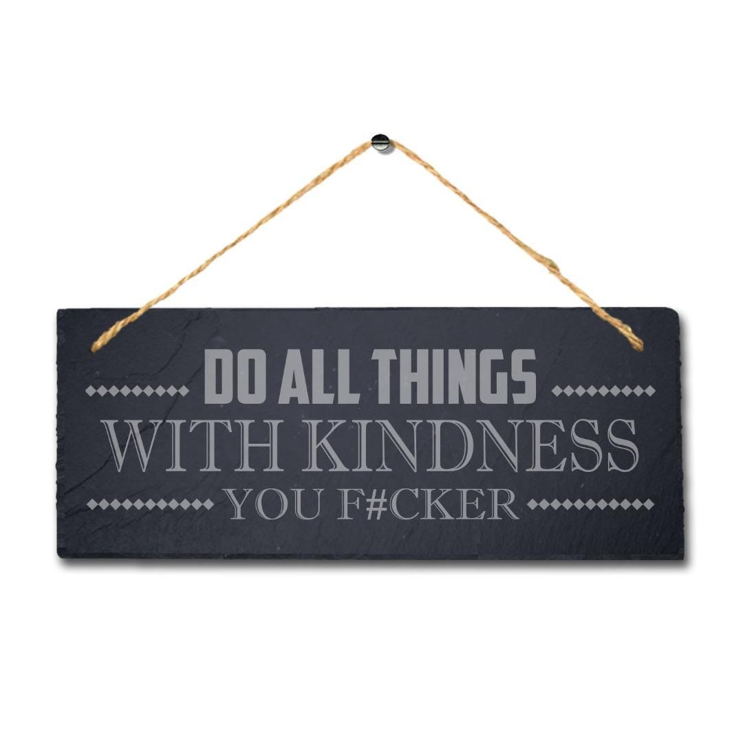 Do Things With Kindness Laser Engraved Hanging Slate Humorous Witty Plaque Sign