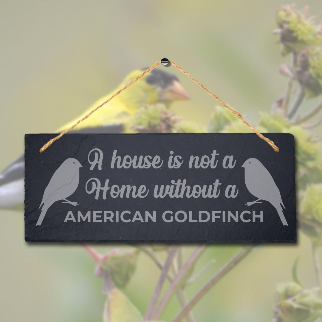 House Not Home Without American Goldfinch Laser Engraved Hanging Slate Bird Sign