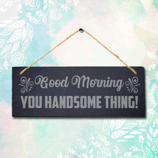 Good Morning Hanging Slate Sign Engraved Plaque You Handsome Wall Art Home Gift