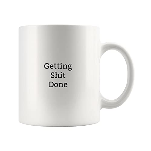 Getting Shit Done -Sarcastic Gift-Gift Funny | Ceramic Coffee Mug | 11 OZ