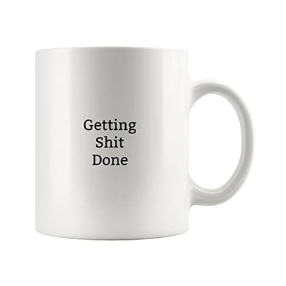 Getting Shit Done -Sarcastic Gift-Gift Funny | Ceramic Coffee Mug | 11 OZ