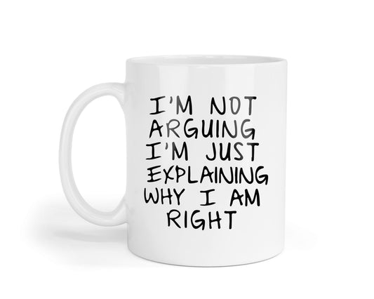 Im Not Arguing Im Explaining Why Im Right Mug - Funny Sayings Coffee Tea Cup - Sarcastic Inspirational Coworker Birthday Gifts