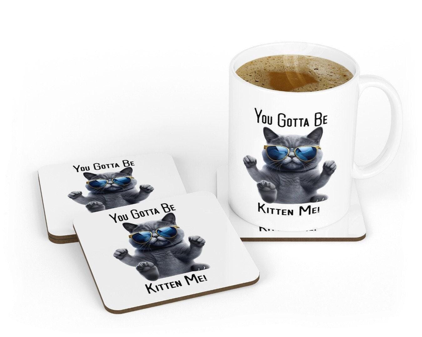 Funny Cat Mug and Coaster Set: You Gotta Be Kitten Me