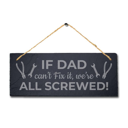 If Dad Cant Fix It We Are All Laser Engraved Hanging Slate Shed Plaque Sign
