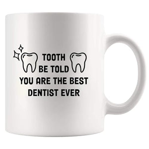 Tooth Be Told You Are The Best Dentist Ever | Ceramic Coffee Mug | 11 OZ