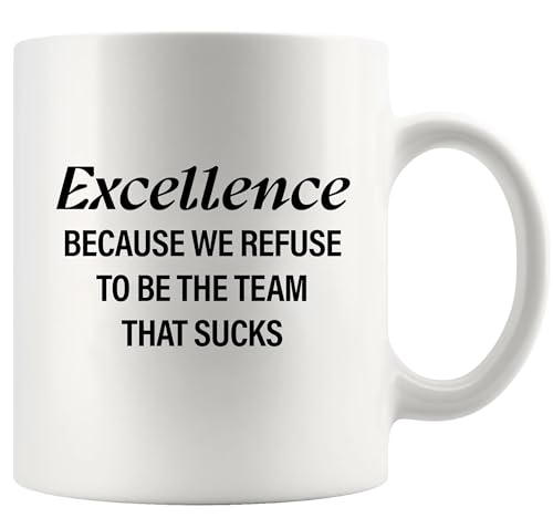 Excellence Because We Refuse To Be The Team | Ceramic Coffee Mug | 11 OZ