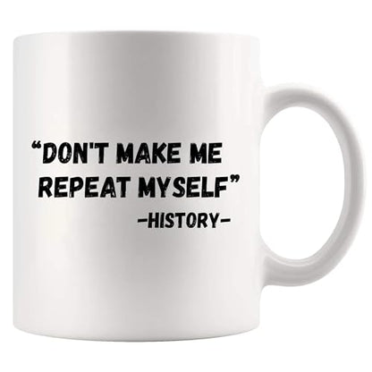 Don t Make Me Repeat Myself History Funny | Ceramic Coffee Mug | 11 OZ