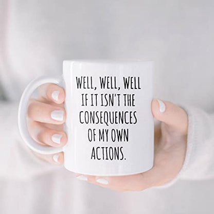 Well If it Isn t the Consequences Of My Own | Ceramic Coffee Mug | 11 OZ