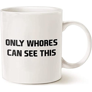 Funny Motivational Only Whores Can See This | Ceramic Coffee Mug | 11 OZ