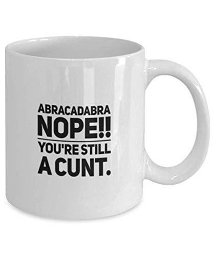 Profanity Abracadabra Nope Youre Still A Cunt | Ceramic Coffee Mug | 11 OZ