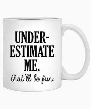 Underestimate Me that ll Be Fun Gifts for | Ceramic Coffee Mug | 11 OZ