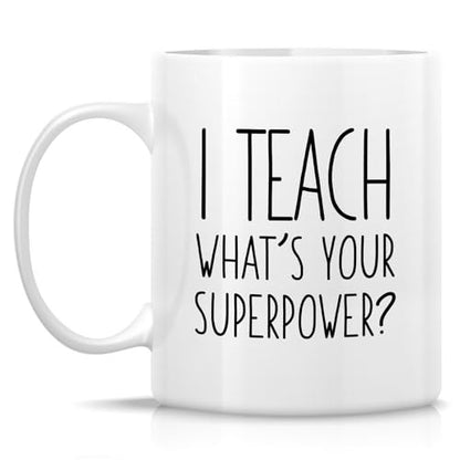 Funny Teacher I Teach What s Your Superpower | Ceramic Coffee Mug | 11 OZ