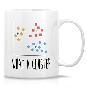 Funny For Data Scientist What A Cluster | Ceramic Coffee Mug | 11 OZ