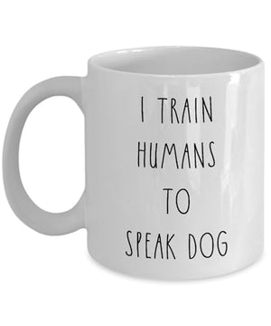 Dog Trainer I Train Humans To Speak Funny | Ceramic Coffee Mug | 11 OZ