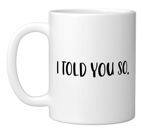 I Told You So Funny Sarcastic Know It All m | Ceramic Coffee Mug | 11 OZ