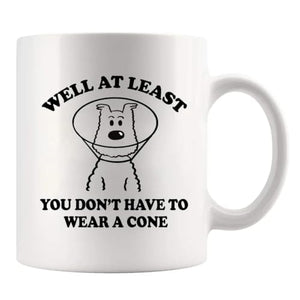 Well At Least You Don t Have To Wear A Cone | Ceramic Coffee Mug | 11 OZ