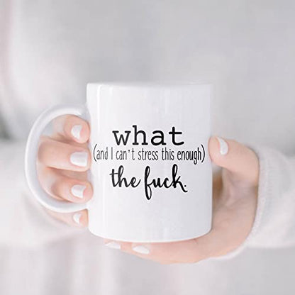 What And I Can t Stress This Enough The Fuck | Ceramic Coffee Mug | 11 OZ