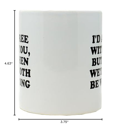 Funny Guy I d Agree With You But Then Ideal | Ceramic Coffee Mug | 11 OZ