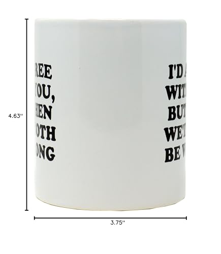 Funny Guy I d Agree With You But Then Ideal | Ceramic Coffee Mug | 11 OZ