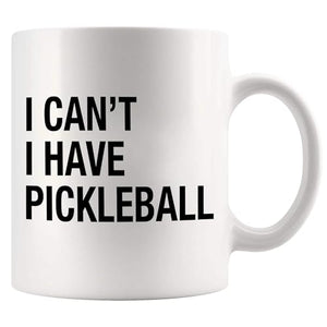 I Can t Have Pickleball Sports Player Gifts | Ceramic Coffee Mug | 11 OZ