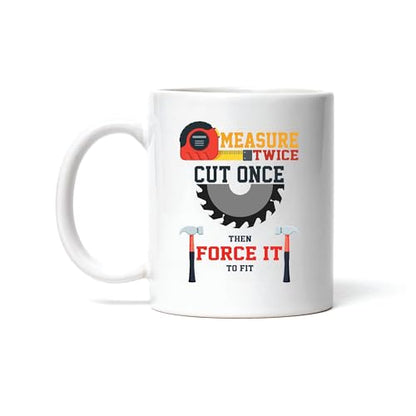 Gift for Carpenter Measure Twice Cut Once Then | Ceramic Coffee Mug | 11 OZ