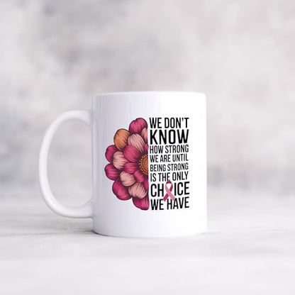 Being Strong Is the Only Choice We Have Breast | Ceramic Coffee Mug | 11 OZ