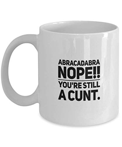 Profanity Abracadabra Nope Youre Still A Cunt | Ceramic Coffee Mug | 11 OZ