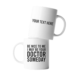 Be Nice To Me I May Your Doctor Someday | Customised Coffee Mug | 11 OZ
