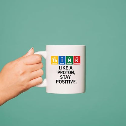 Think Like A Proton Stay Positive Chemistry | Ceramic Coffee Mug | 11 OZ