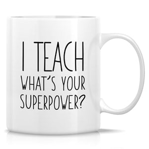 Funny Teacher I Teach What s Your Superpower | Ceramic Coffee Mug | 11 OZ