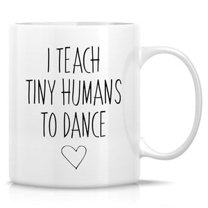 Funny Dance Teacher I Teach Tiny Humans To or | Ceramic Coffee Mug | 11 OZ