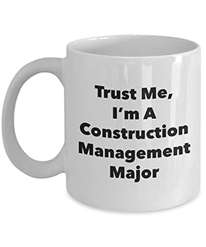 Trust Me I m A Construction Management Major | Ceramic Coffee Mug | 11 OZ
