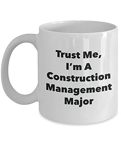 Trust Me I m A Construction Management Major | Ceramic Coffee Mug | 11 OZ