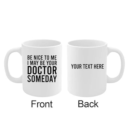 Be Nice To Me I May Your Doctor Someday | Customised Coffee Mug | 11 OZ