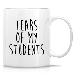 Funny Sarcastic Teacher Tears Of My Students | Ceramic Coffee Mug | 11 OZ