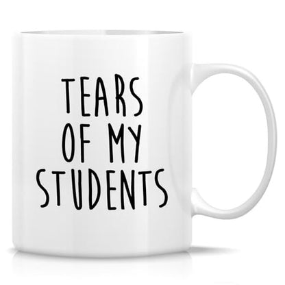 Funny Sarcastic Teacher Tears Of My Students | Ceramic Coffee Mug | 11 OZ